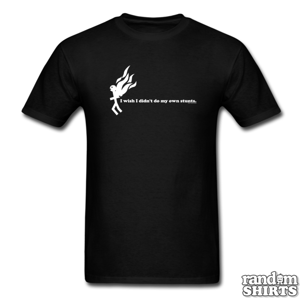 I Wish I Didn't Do My Own Stunts - RandomShirts.com