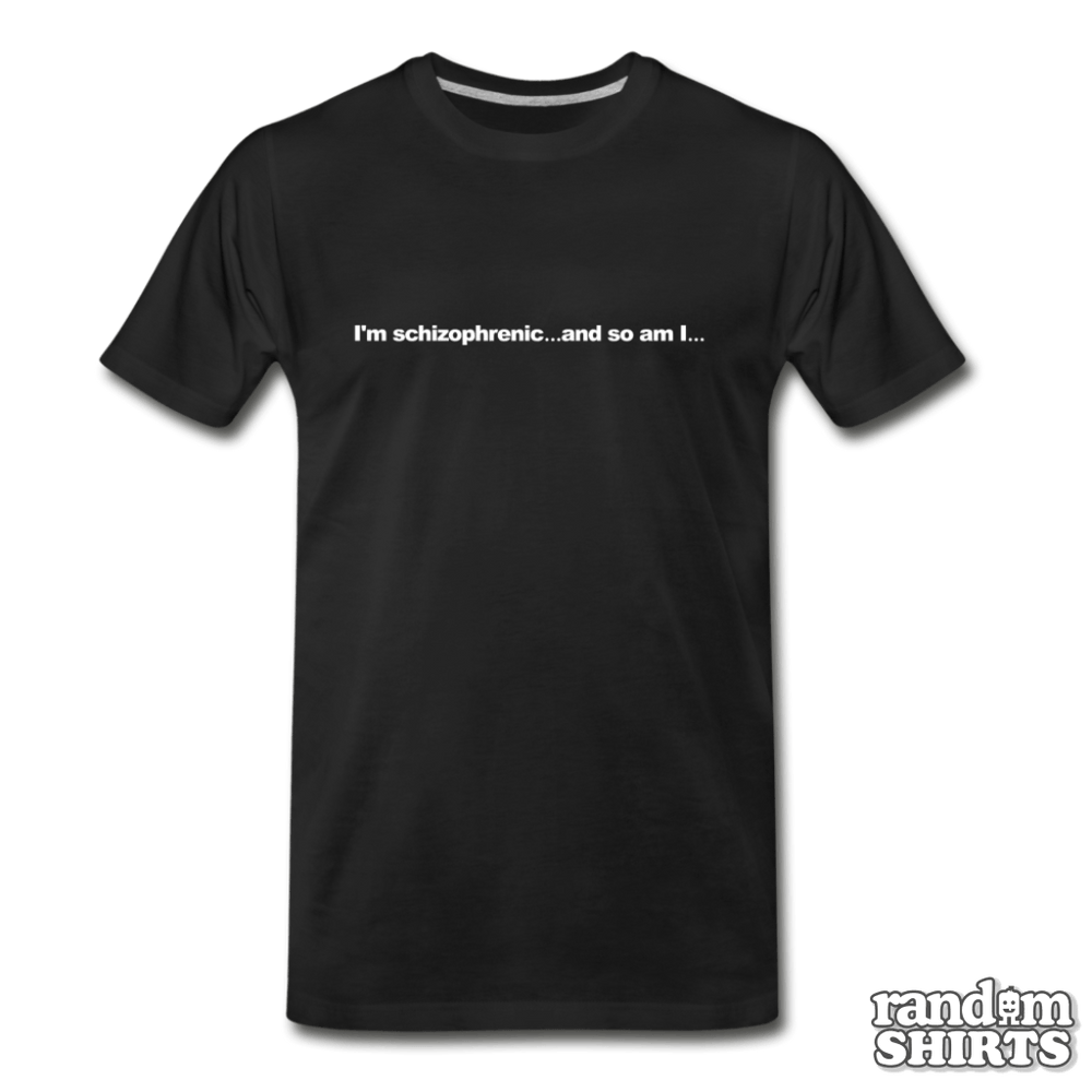 I'm schizophrenic... and so am I... - RandomShirts.com