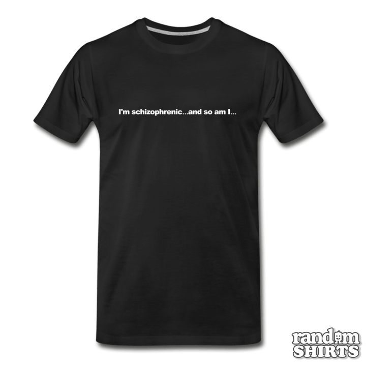 I'm schizophrenic... and so am I... - RandomShirts.com