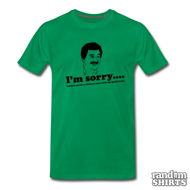 I'm Sorry, I didn't mean to distract you by my good looks - RandomShirts.com
