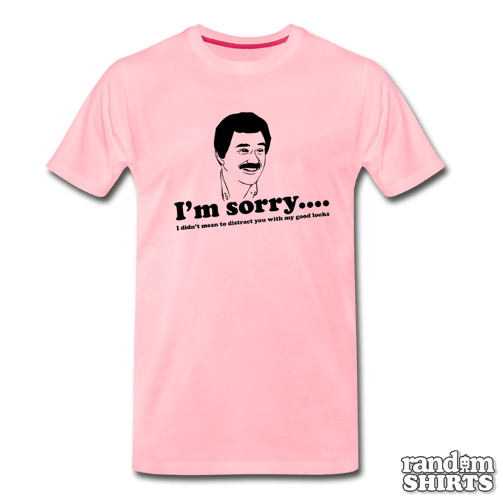 I'm Sorry, I didn't mean to distract you by my good looks - RandomShirts.com