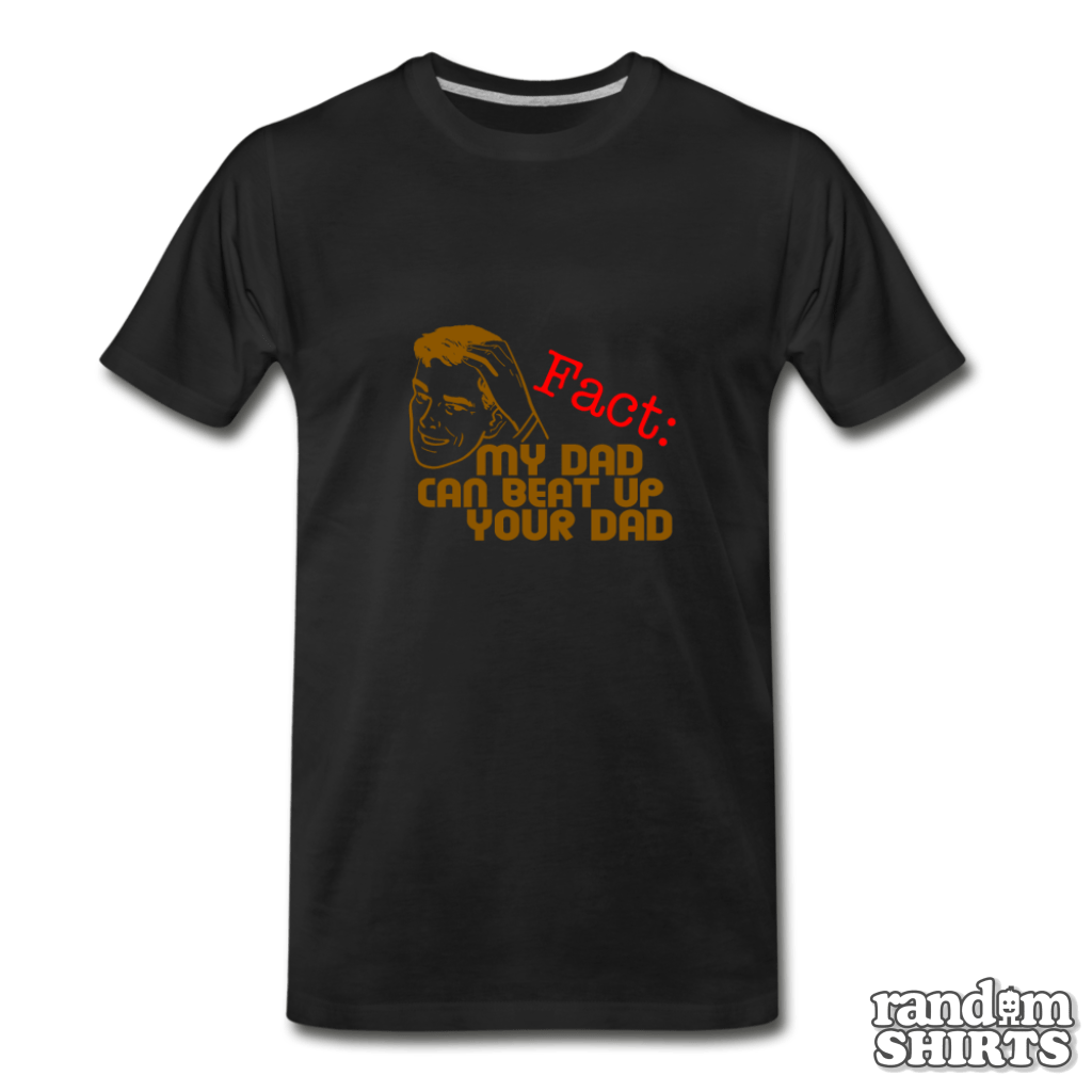 My Dad Can Beat Up Your Dad - RandomShirts.com