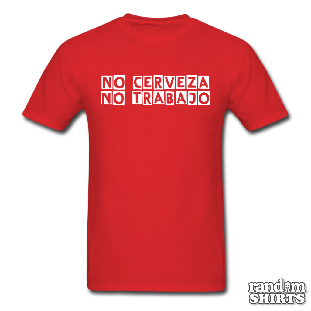 No Cerveza No Trabajo - RandomShirts.com