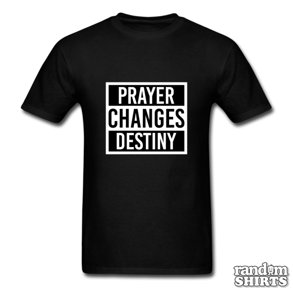 Prayer Changes Destiny - RandomShirts.com