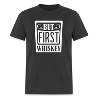 Load image into Gallery viewer, &quot;But First Whiskey&quot; - National Whiskey Day Official T-Shirt! - heather black
