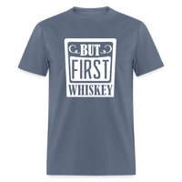 Load image into Gallery viewer, &quot;But First Whiskey&quot; - National Whiskey Day Official T-Shirt! - denim
