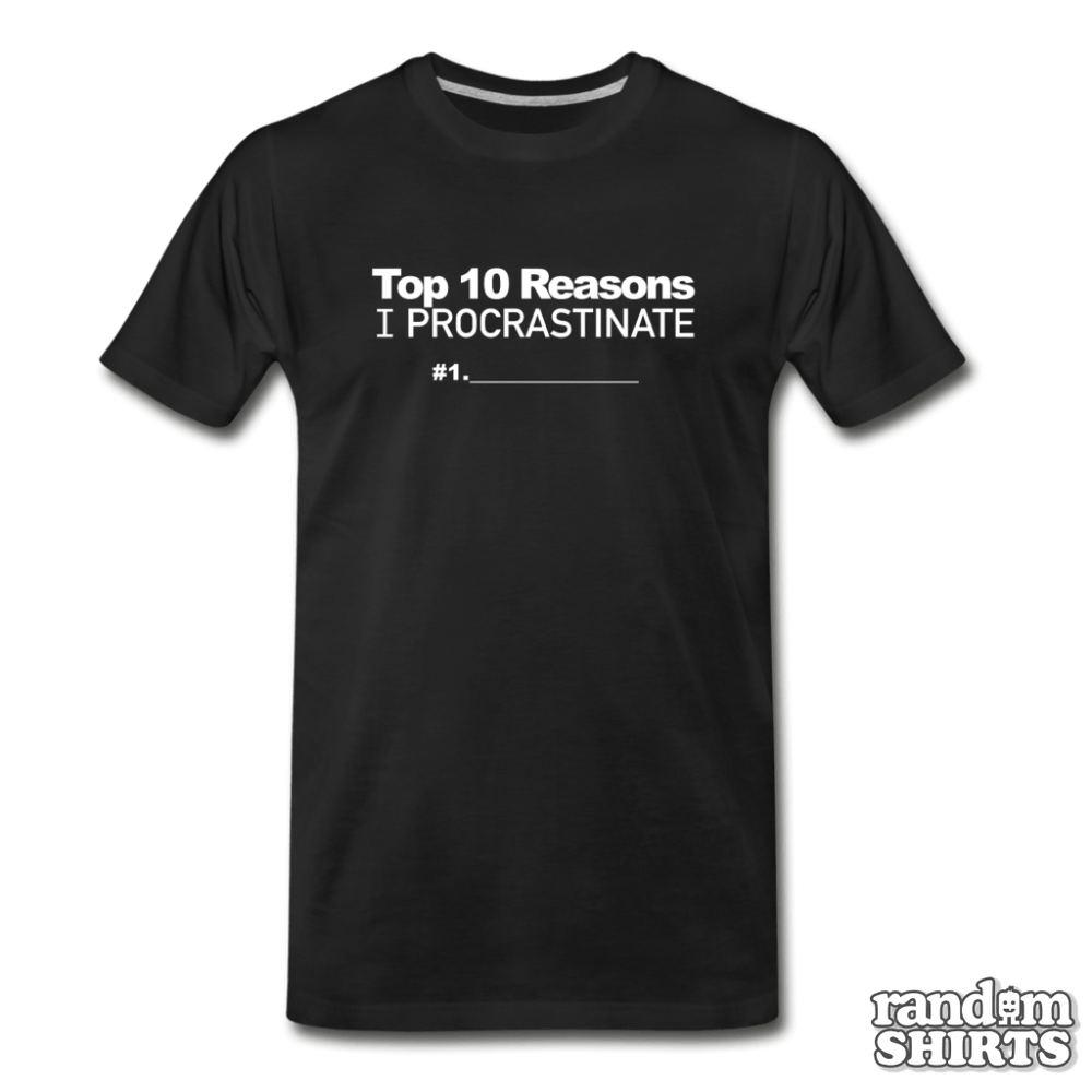 Top 10 Reasons I Procrastinate - RandomShirts.com