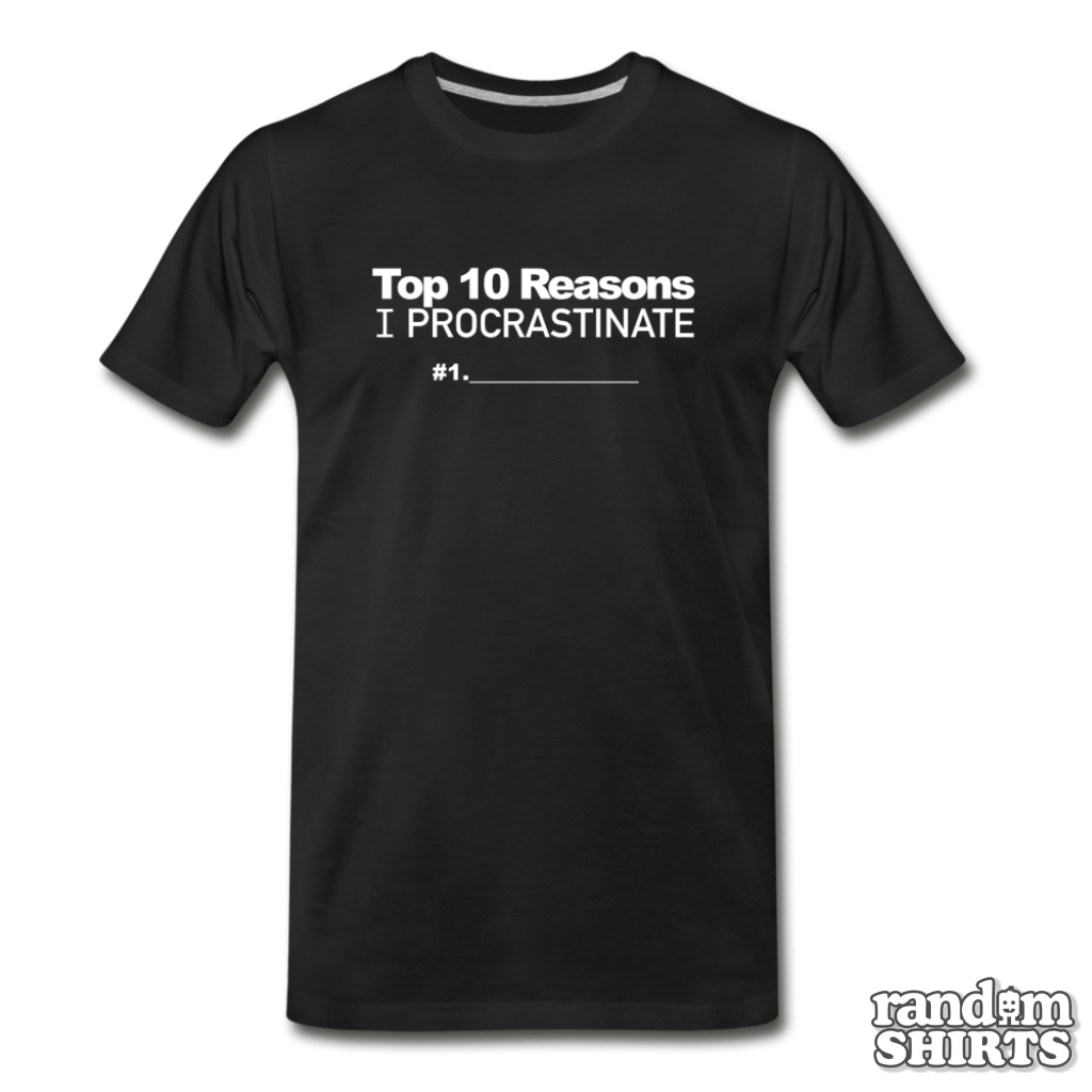 Top 10 Reasons I Procrastinate - RandomShirts.com