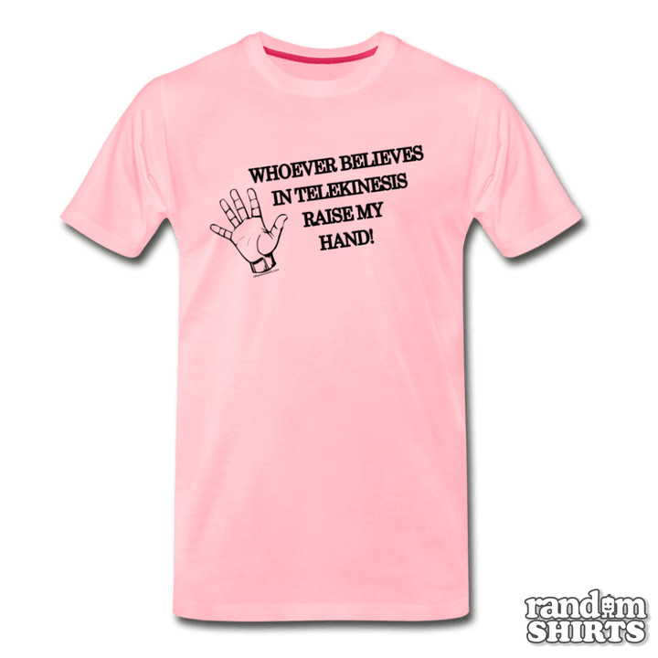Whoever Believes in Telekinesis Raise My Hand! - RandomShirts.com