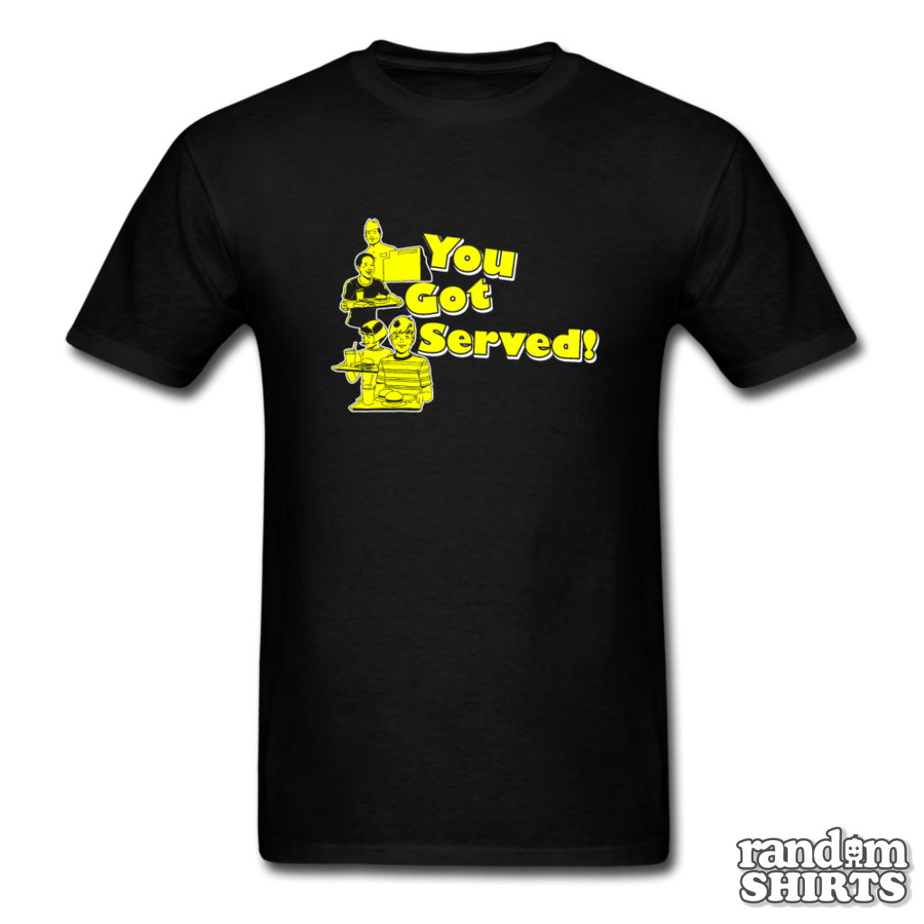 You Got Served! - RandomShirts.com